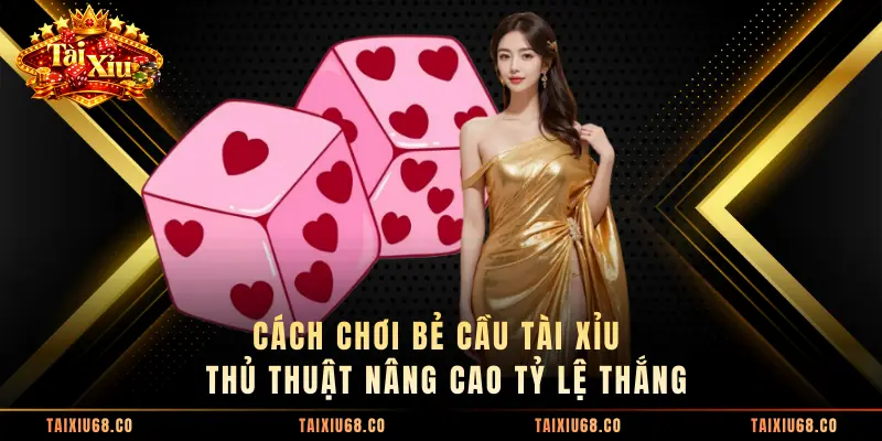 Cách Chơi Bẻ Cầu Tài Xỉu - Thủ Thuật Nâng Cao Tỷ Lệ Thắng