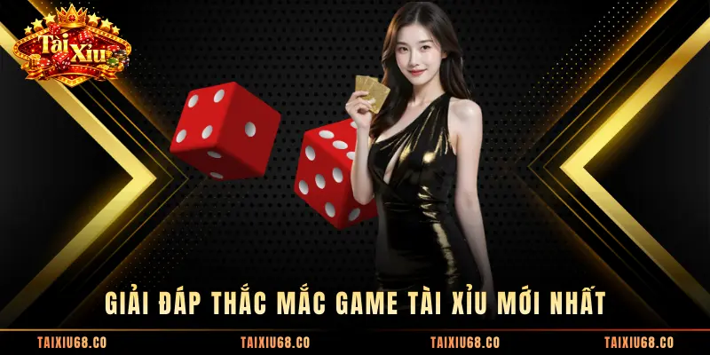 Giải đáp thắc mắc game Tài Xỉu mới nhất
