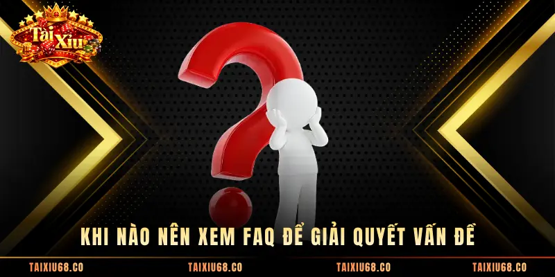 Khi nào nên xem FAQ để giải quyết vấn đề