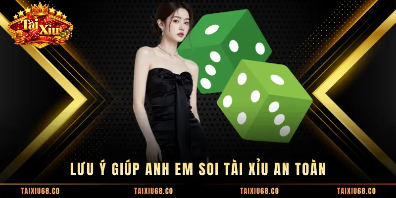 Lưu ý giúp anh em soi Tài Xỉu an toàn