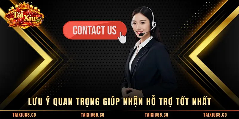 Lưu ý quan trọng giúp nhận hỗ trợ tốt nhất