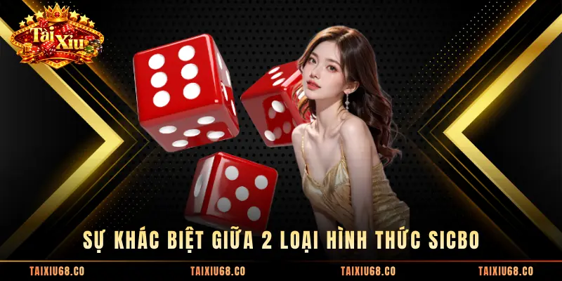 Sự khác biệt giữa 2 loại hình thức Sicbo