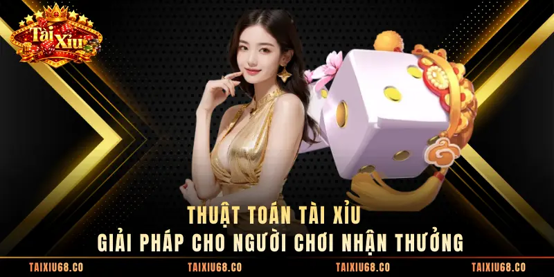 Thuật Toán Tài Xỉu - Giải Pháp Cho Người Chơi Nhận Thưởng