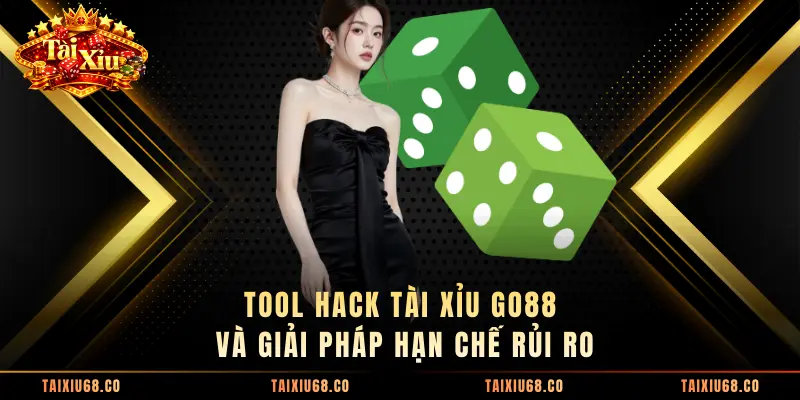 Tool Hack Tài Xỉu Go88 Và Giải Pháp Hạn Chế Rủi Ro