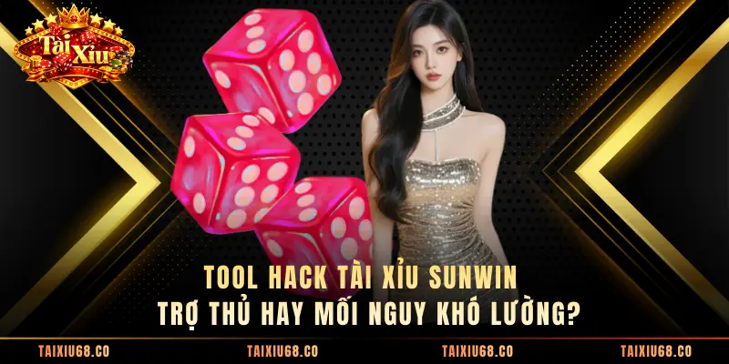 Tool Hack Tài Xỉu Sunwin - Trợ Thủ Hay Mối Nguy Khó Lường?